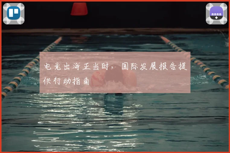 电竞出海正当时，国际发展报告提供行动指南