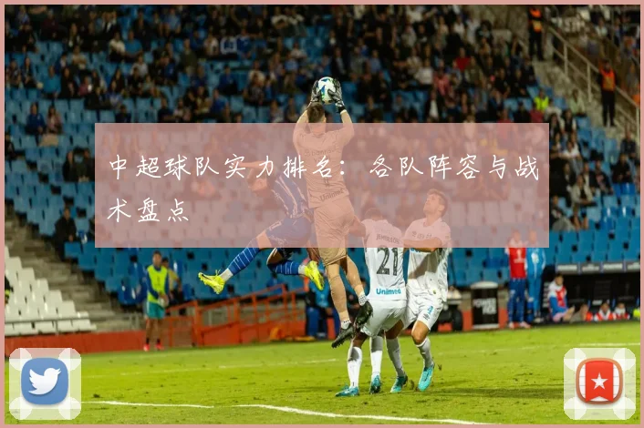 中超球队实力排名：各队阵容与战术盘点