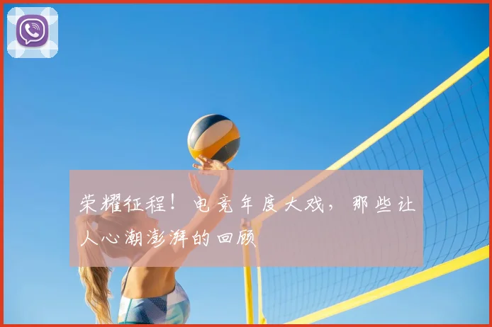 荣耀征程!电竞年度大戏,那些让人心潮澎湃的回顾